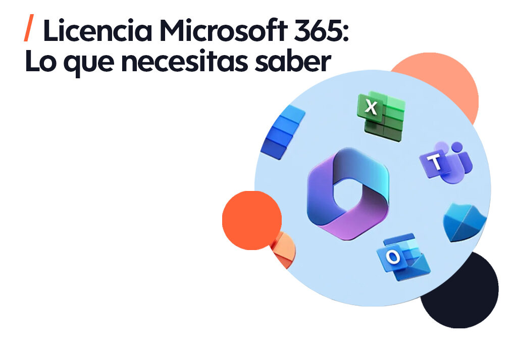 Licencia Microsoft 365: Lo que necesitas saber para tu elección
